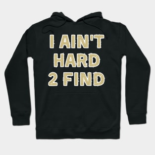 I Ain't Hard 2 Find Hoodie